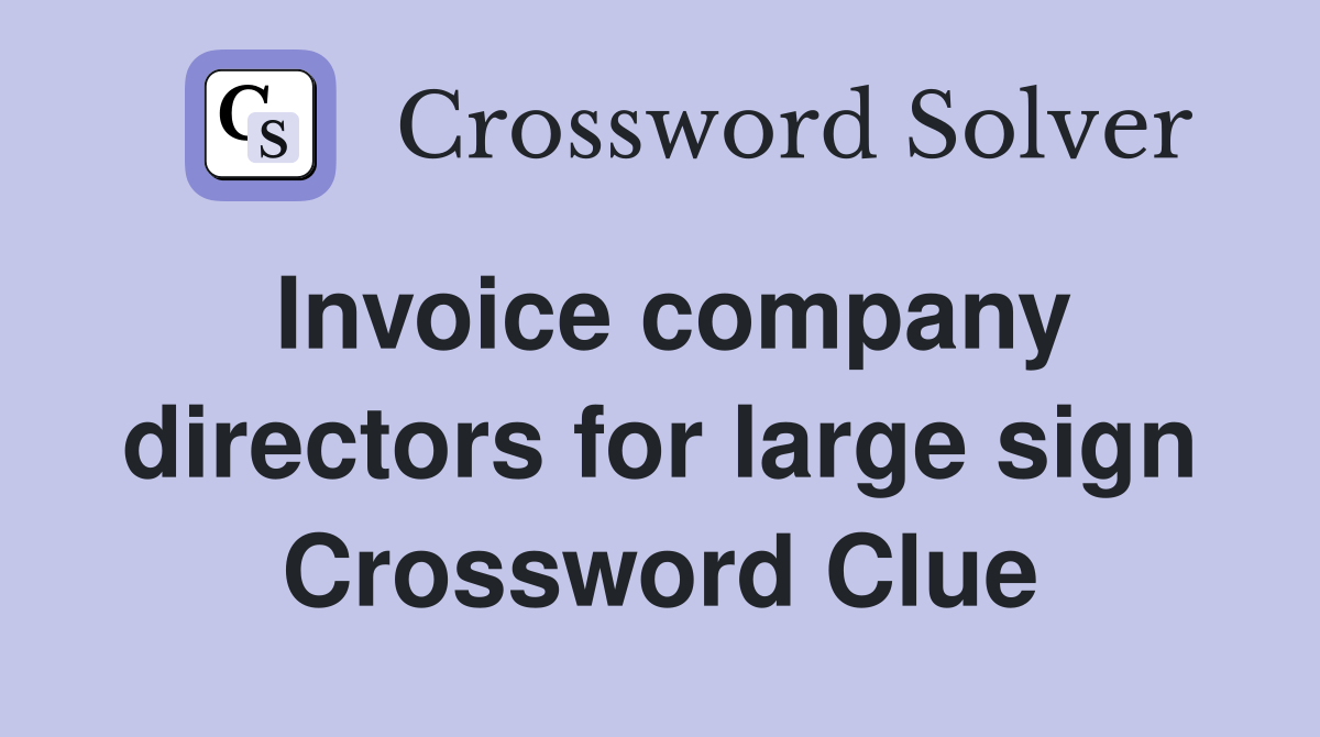 Invoice company directors for large sign Crossword Clue Answers